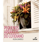 Livro Pequenos Arranjos Do Cotidiano - Capa Dura, De Helena Lunardelli. Editora Senac, Capa Dura Em Português