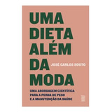 Livro Uma Dieta Além Da Moda: Uma Abordagem Científica Para A Perda De Peso E A Manutenção Da Saúde. Um Livro De José Carlos Souto Saude
