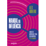 Manual Da Influência: Como Ser Importante Para Quem Importa, De Alex Monteiro. Editorial Academia - Grupo Planeta, Tapa Mole, Edición 1 En Português, 2023