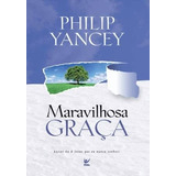 Maravilhosa Graça, De Philip Yancey. Editora Vida, Edição 2011 Em Português, 2011