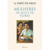 Mulheres De Aço E De Flores, De Melo, Fabio De. Editora Planeta Do Brasil Ltda., Capa Mole Em Português, 2015