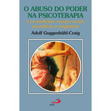 O Abuso Do Poder Na Psicoterapia E Na Medicina, Serviço Social, Sacerdócio E Magistério, De Adolf Guggenbühl-craig. Em Português