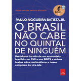 O Brasil Não Cabe No Quintal De Ninguém Edição Ampliada, Revista E A Atualizada: Bastidores Da Vida De Um Economista Brasileiro No Fmi E Nos Brics E Outros Textos Sobre Nacionalismo E Nosso Complexo