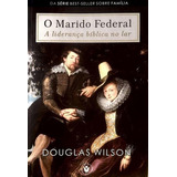 O Marido Federal | Liderança Bíblia No Lar, De Douglas Wilson. Editora Clire, Capa Mole Em Português, 2021