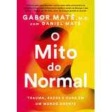 O Mito Do Normal: Trauma, Saúde E Cura Em Um Mundo Doente, De Gabor Maté. Editora Sextante, Capa Mole Em Português, 2023