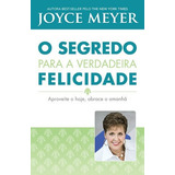 O Segredo Para A Verdadeira Felicidade, Joyce Meyer - Bello