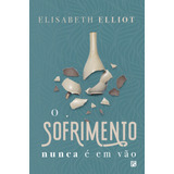 O Sofrimento Nunca É Em Vão, De Elliot, Elisabeth. Editora Missão Evangélica Literária, Capa Mole Em Português, 2020