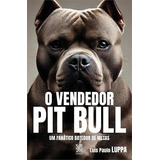 O Vendedor Pit Bul, De Luis Paulo Luppa. Editorial Camelot, Capa Mole, Edição 1 Em Português, 2024
