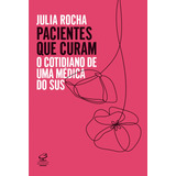 Pacientes Que Curam: O Cotidiano De Uma Médica Do Sus, De Rocha, Julia. Editorial Editora José Olympio Ltda., Capa Mole Em Português, 2020