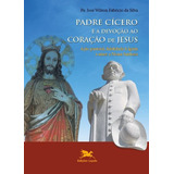 Padre Cícero E A Devoção Ao Coração De Jesus: Ação Pastoral, Fidelidade À Igreja E Amor A Ssa Senhora, De Silva, José Wilson Fabrício Da. Editorial Associação Nóbrega De Educação E Assistência Social,