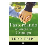 Pastoreando O Coração Da Criança, De Tripp, Tedd. Editora Missão Evangélica Literária, Capa Mole Em Português, 2017