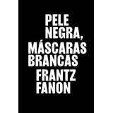 Pele Negra, Máscaras Brancas, De Fanon, Frantz. Ubu Editora Ltda Me,éditions Du Seuil, Capa Mole Em Português, 2020