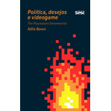 Política, Desejo E Videogame: The Playstation Dreamworld, De Bown, Alfie. Editora Edições Sesc São Paulo,polity Press Ltd, Capa Mole Em Português, 2021