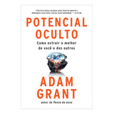 Potencial Oculto: Como Extrair O Melhor De Você E Dos Outros, De Adam Grant., Vol. 1. Editorial Editora Sextante, Capa Mole, Edição 1 Em Português, 2024
