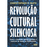Revolução Cultural Silenciosa - Como A Esquerda Radical Ass