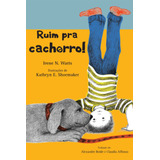 Ruim Pra Cachorro!, De Watts, Irene N.. Brinque-book Editora De Livros Ltda, Capa Mole Em Português, 2014