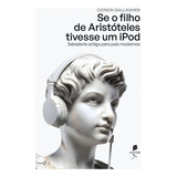 Se O Filho De Aristóteles Tivesse Um iPod: Sabedoria Antiga Para Pais Modernos, De Connor Gallagher. Editora Auster, Capa Mole, Edição 1 Em Português, 2023