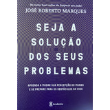 Seja A Solução Para Seus Problemas: Aprenda A Mudar Sua Percepção Do Mundo E Se Prepare Para Os Obstáculos Da Vida, De José Roberto Marques., Vol. Único. Editorial Academia, Capa Mole, Edição 1 Em Por