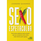 Sexo Espetacular: Princípios Bíblicos Para Quem Não Se Contenta Com Uma Íntima Sem Graça, De Leandro Quadros., Vol. 1. Editora God Books, Capa Mole, Edição 1 Em Português, 2023