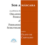 Sob A Máscara: As Polêmicas De Orlando Fedeli E Fernando Schlithler Contra Olavo De Carvalho, De Fedeli, Orlando. Editora Flos Carmeli Edições Eireli, Capa Mole Em Português, 2019