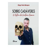 Sobre Cadavares - A Historia Da Anatomia Humana: A História Da Anatomia Humana, De Marques, Diego Faria., Vol. 1. Editorial Edicon, Capa Mole Em Português
