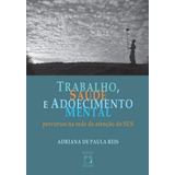 Trabalho, Saúde E Adoecimento Mental: Percursos Na Rede De Atenção Do Sus, De Reis, Adriana De Paula. Editorial Fundação Oswaldo Cruz, Tapa Mole En Português, 2020