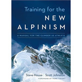 Training For The New Alpinism: A Manual For The Climber As A
