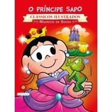 Turma Da Mônica - Clássicos Ilustrados - O Príncipe Sapo, De Mauricio De Sousa. Clássicos Ilustrados Editorial Girassol Brasil Edições Eireli, Tapa Mole En Português, 2016