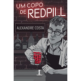 Um Copo De Red Pill ( Alexandre Costa )