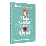 Uma Garota Segundo O Coração De Deus - Mulheres Cristão Deus Jesus Cruz Reflexão Fé Espiritualidade Oração, De Elizabeth George. 1, Vol. 1. Editorial Cpad, Tapa Mole, Edición Cpad En Português, 2023