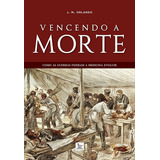 Vencendo A Morte: Como As Guerras Fizeram A Medicina Evoluir, De J. M. Orlando. Editora Matrix Em Português