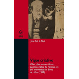 Vigor Criativo: Villa-lobos Em Seu Último Período: Análise De Fantasia Em Três Movimentos Em Forma De Chôros (1958), De Silva, José Ivo Da. Editorial Fundação Editora Da Unesp, Tapa Mole En Português,